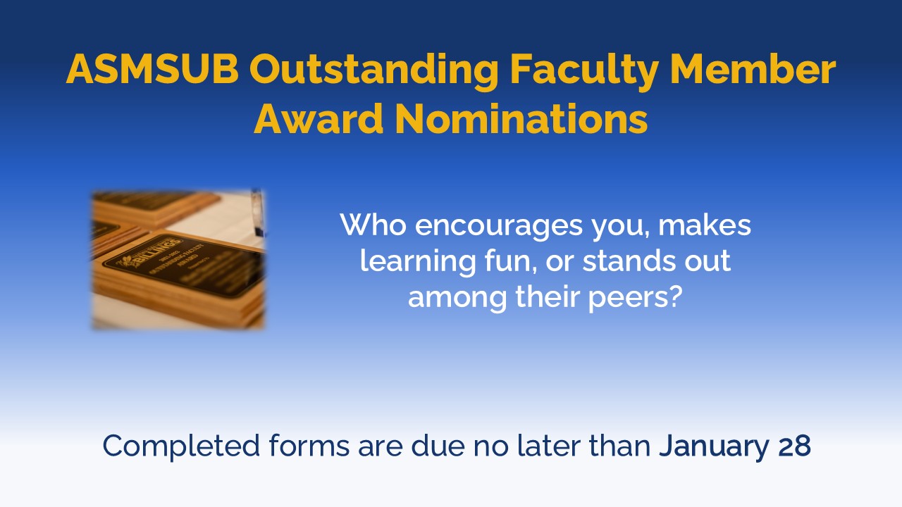 ASMSUB Outstanding Faculty Member Award nominations - Who encourages you, makes learning fun, or stands out among their peers? Completed forms are due no later than January 28