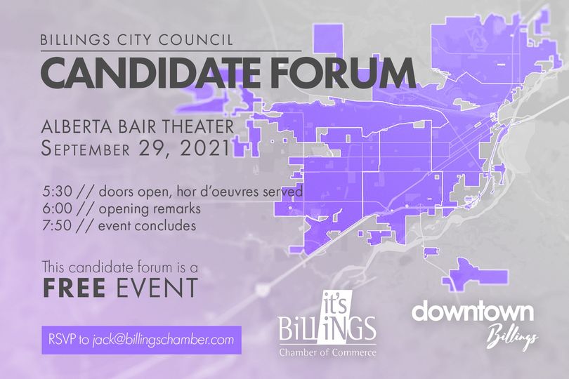 Billings City Council Candidate Forum. Alberta Bair Theater September 29, 2021. 5:30 PM doors open, hor d'oeuvres served. 6:00 PM opening remarks. 7:50 PM events concludes. This candidate forum is a FREE EVENT. RSVP to jack@billingschamber.com