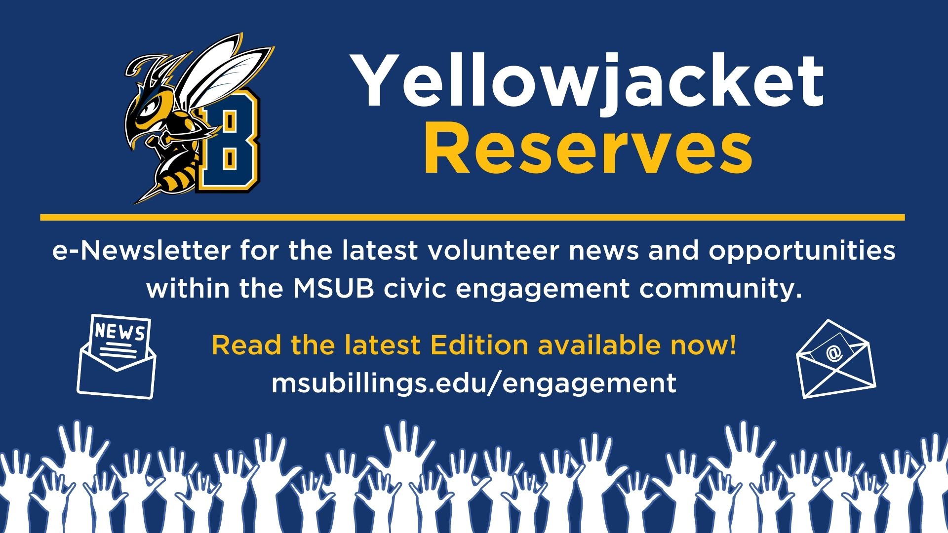 Yellowjackets Reserves. e-Newsletter for the latest volunteer news and opportunities within the MSUB civic engagement community.  Read the latest Edition available now! msubillings.edu/engagement