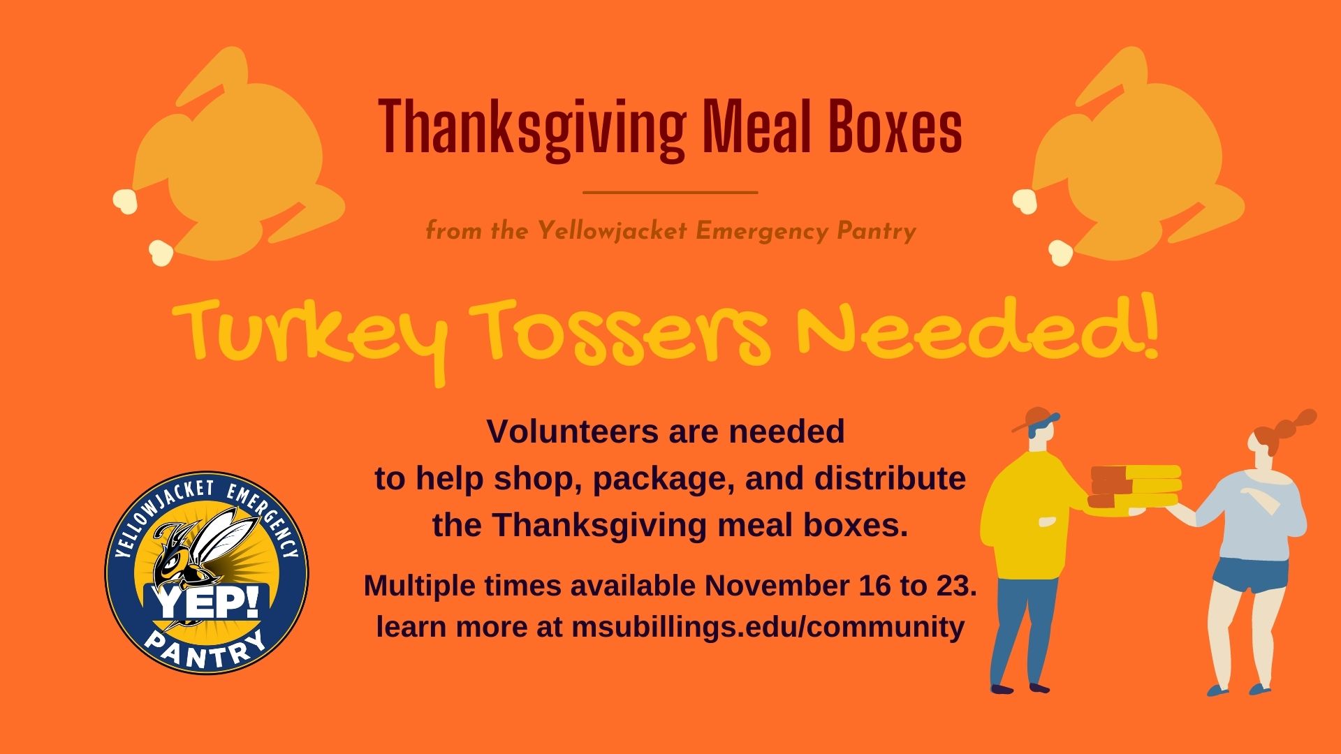 Thanksgiving Meal Boxes from the Yellowjacket Emergency Pantry. Turkey Tossers Needed! Volunteers are needed to help shop, package, and distribute the Thanksgiving meal boxes. Multiple times available November 16 to 23.